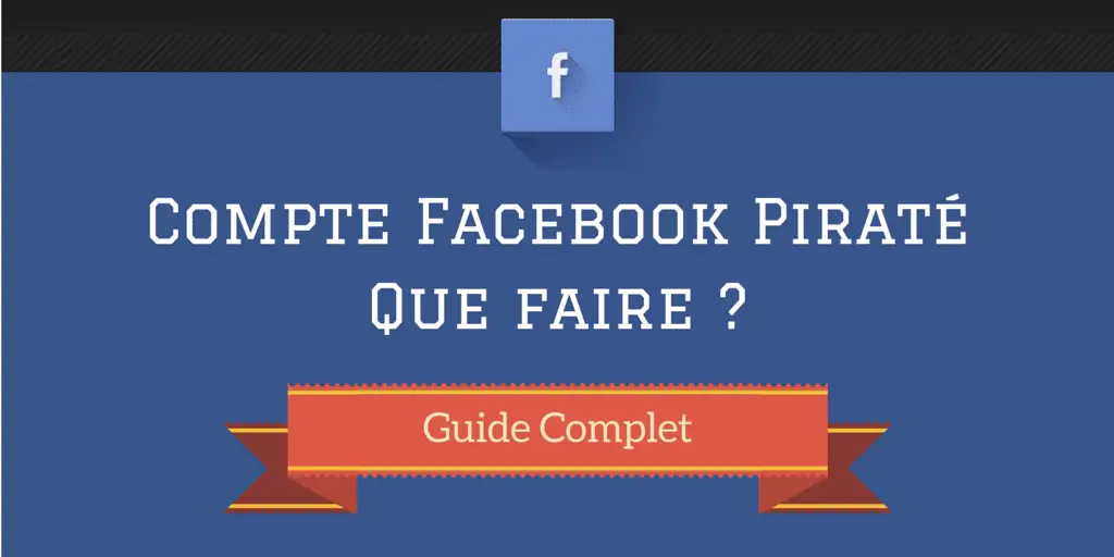 Comment réagir en cas de piratage de votre compte Facebook ?